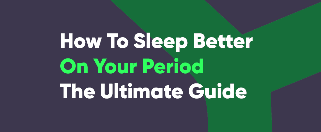 Ultimate Menstrual Cycle Guide on How to Sleep Better on Your Period