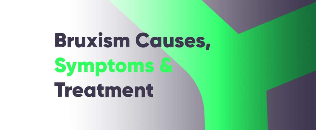 Bruxism causes, symptoms and treatment